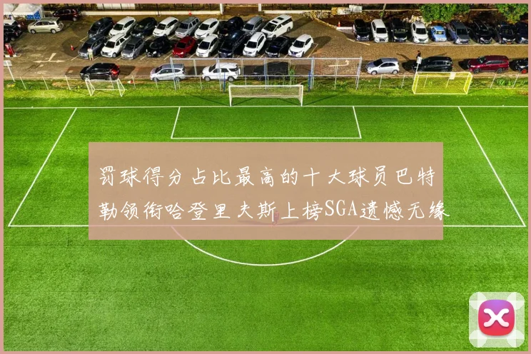 罚球得分占比最高的十大球员巴特勒领衔哈登里夫斯上榜SGA遗憾无缘