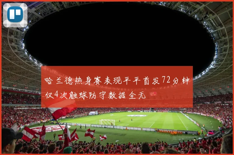 哈兰德热身赛表现平平首发72分钟仅4次触球防守数据全无